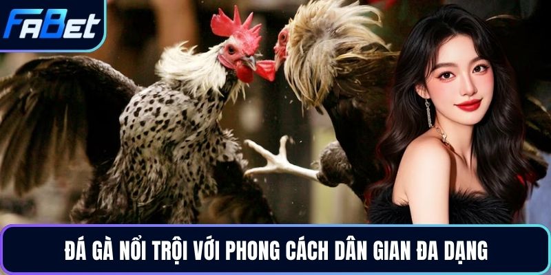 Đá gà nổi trội với phong cách dân gian đa dạng