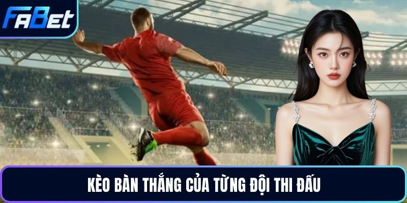 Kèo bàn thắng của từng đội thi đấu