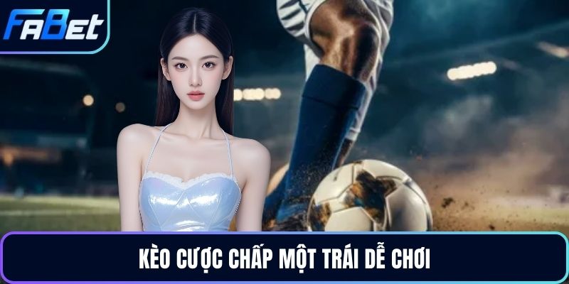 Kèo cược chấp một trái dễ chơi