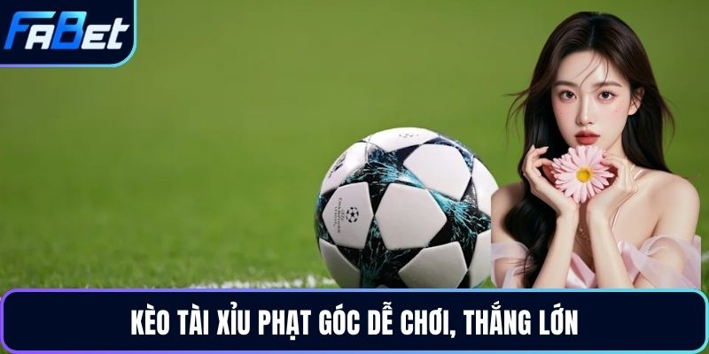 Kèo tài xỉu phạt góc dễ chơi, thắng lớn