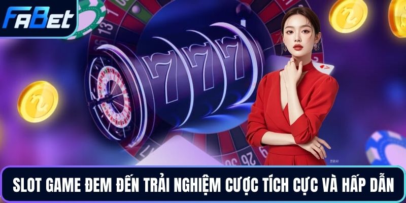 Slot game đem đến trải nghiệm cược tích cực và hấp dẫn
