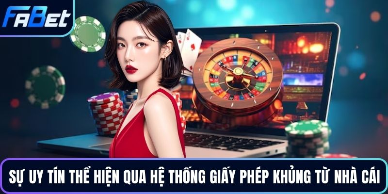 Sự uy tín thể hiện qua hệ thống giấy phép khủng từ nhà cái