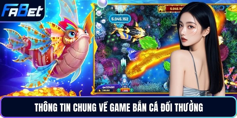 Thông tin chung về game bắn cá đổi thưởng