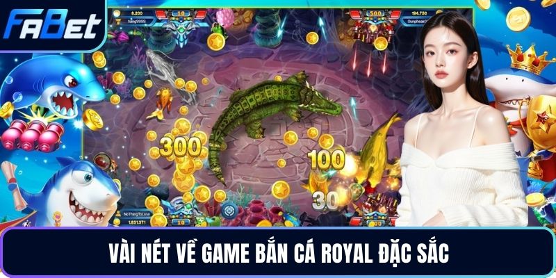 Vài nét về game bắn cá royal đặc sắc